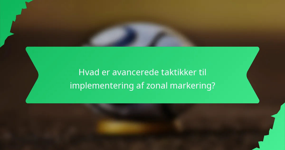 Hvad er avancerede taktikker til implementering af zonal markering?