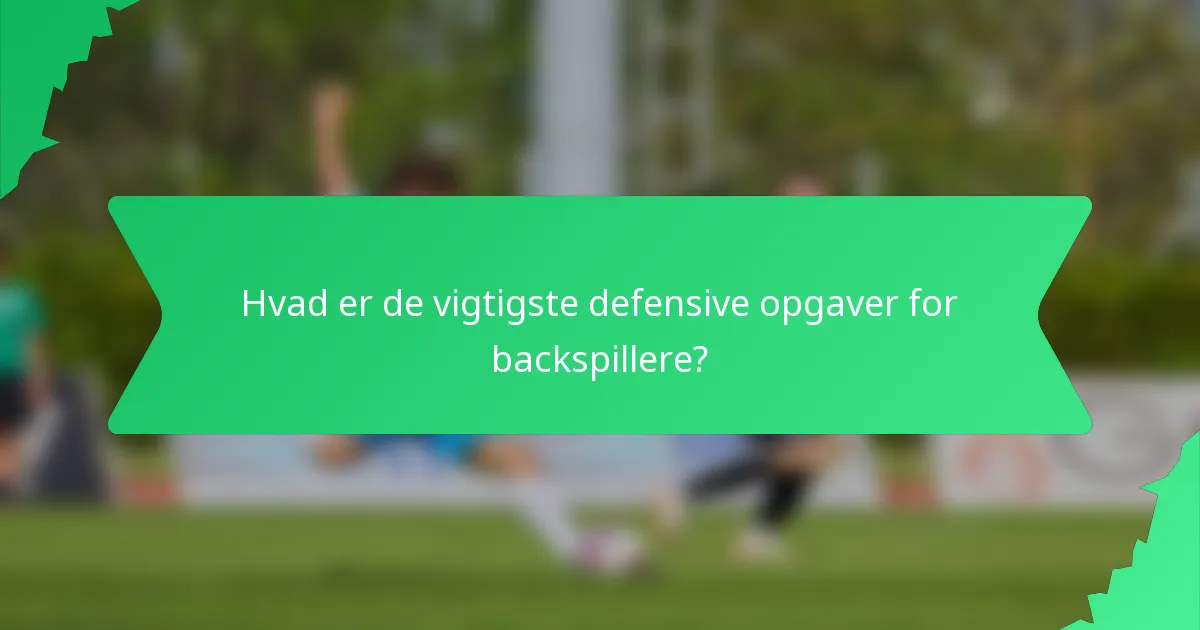 Hvad er de vigtigste defensive opgaver for backspillere?