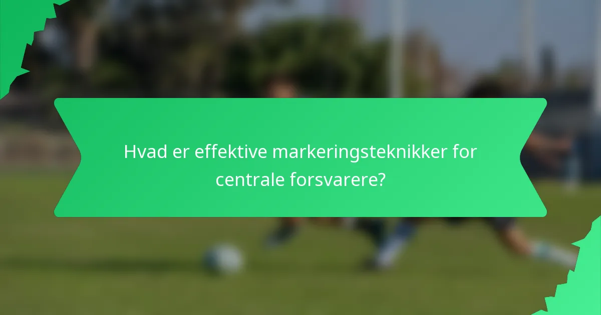 Hvad er effektive markeringsteknikker for centrale forsvarere?