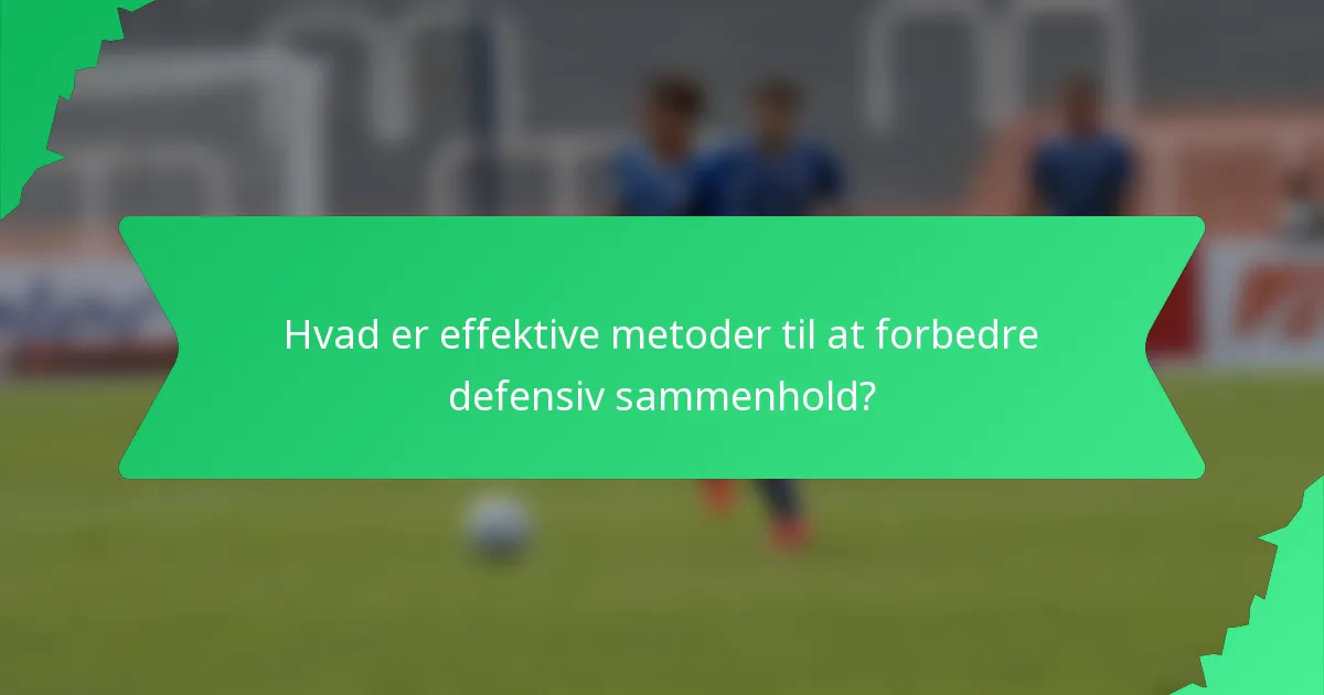 Hvad er effektive metoder til at forbedre defensiv sammenhold?