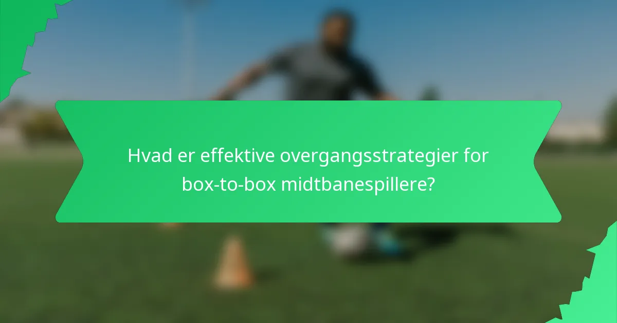 Hvad er effektive overgangsstrategier for box-to-box midtbanespillere?