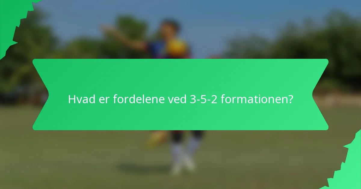 Hvad er fordelene ved 3-5-2 formationen?