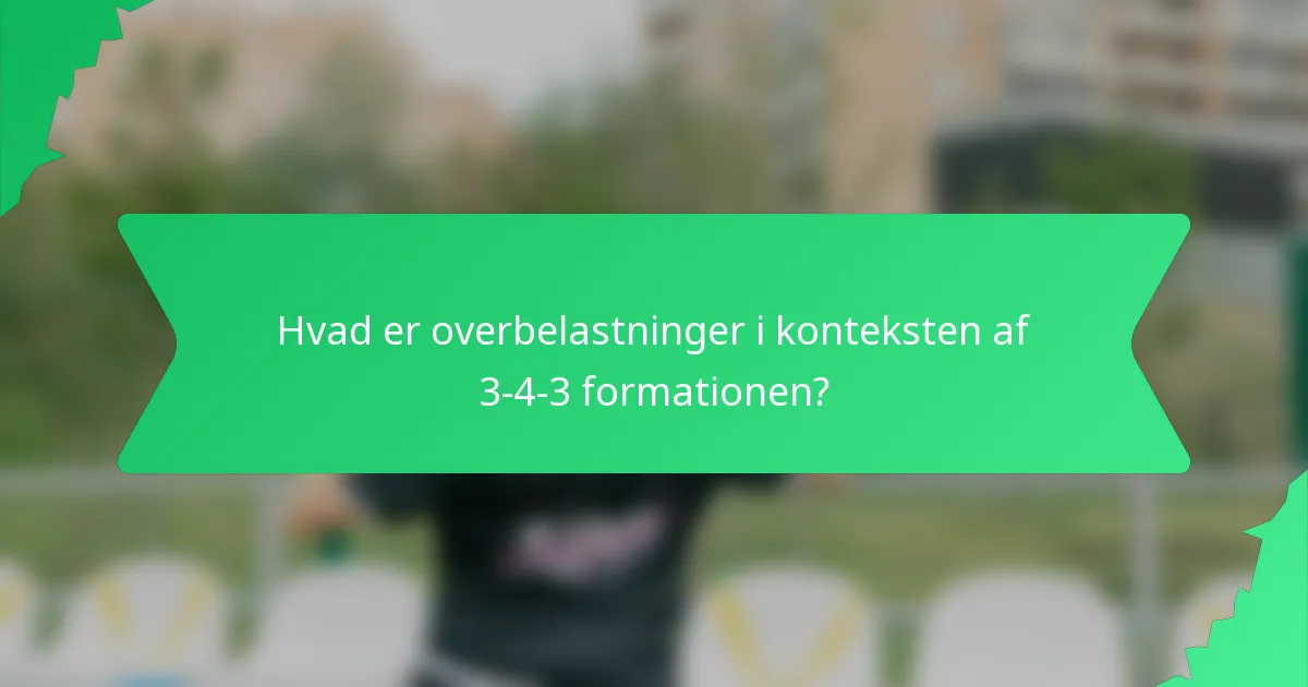 Hvad er overbelastninger i konteksten af 3-4-3 formationen?
