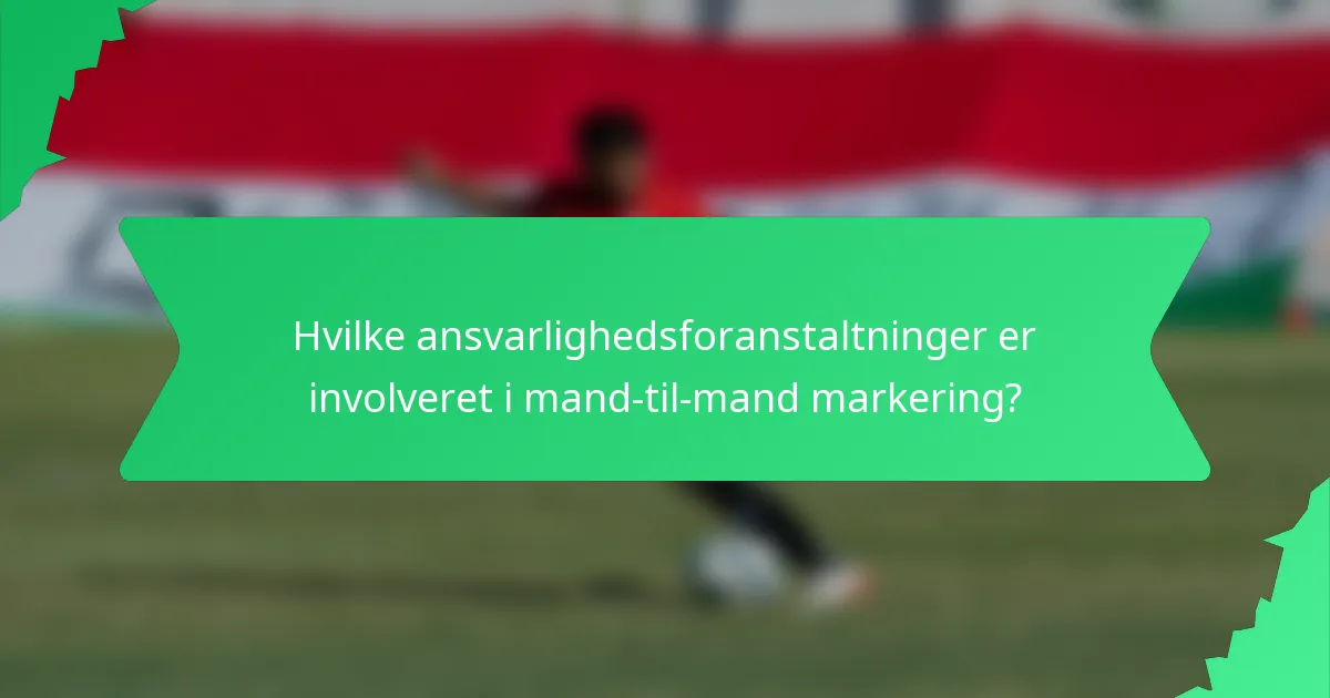 Hvilke ansvarlighedsforanstaltninger er involveret i mand-til-mand markering?