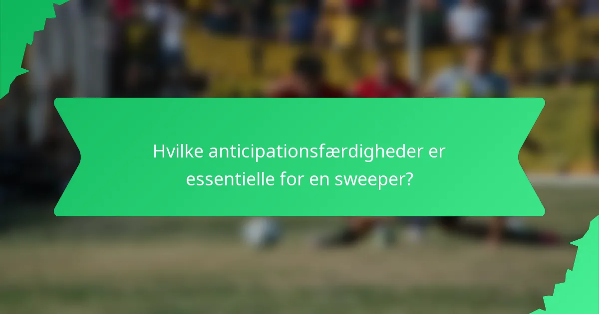 Hvilke anticipationsfærdigheder er essentielle for en sweeper?
