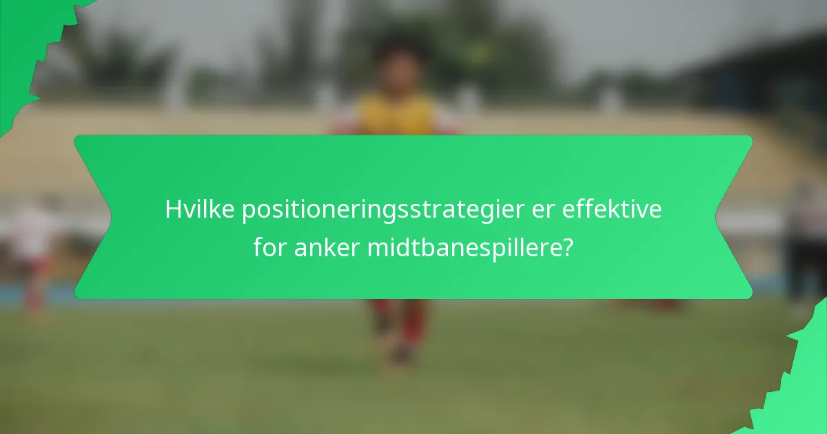 Hvilke positioneringsstrategier er effektive for anker midtbanespillere?