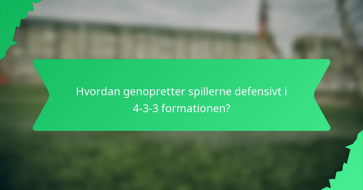 Hvordan genopretter spillerne defensivt i 4-3-3 formationen?
