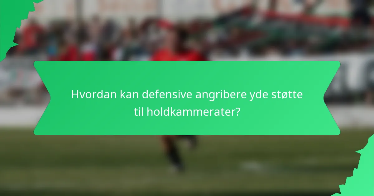 Hvordan kan defensive angribere yde støtte til holdkammerater?