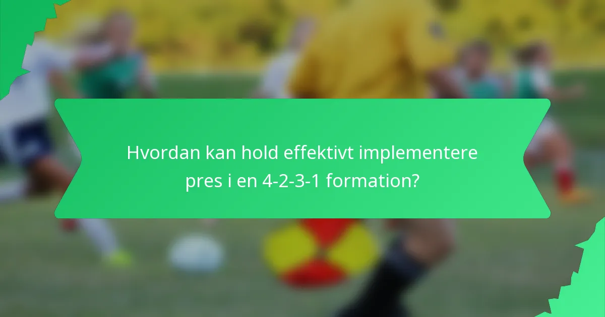 Hvordan kan hold effektivt implementere pres i en 4-2-3-1 formation?