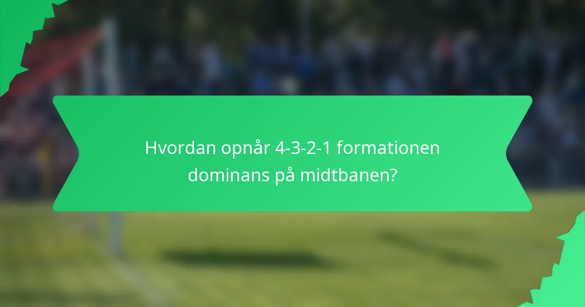Hvordan opnår 4-3-2-1 formationen dominans på midtbanen?