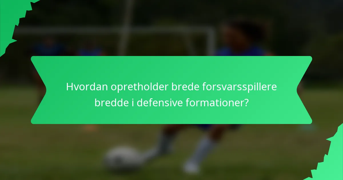 Hvordan opretholder brede forsvarsspillere bredde i defensive formationer?
