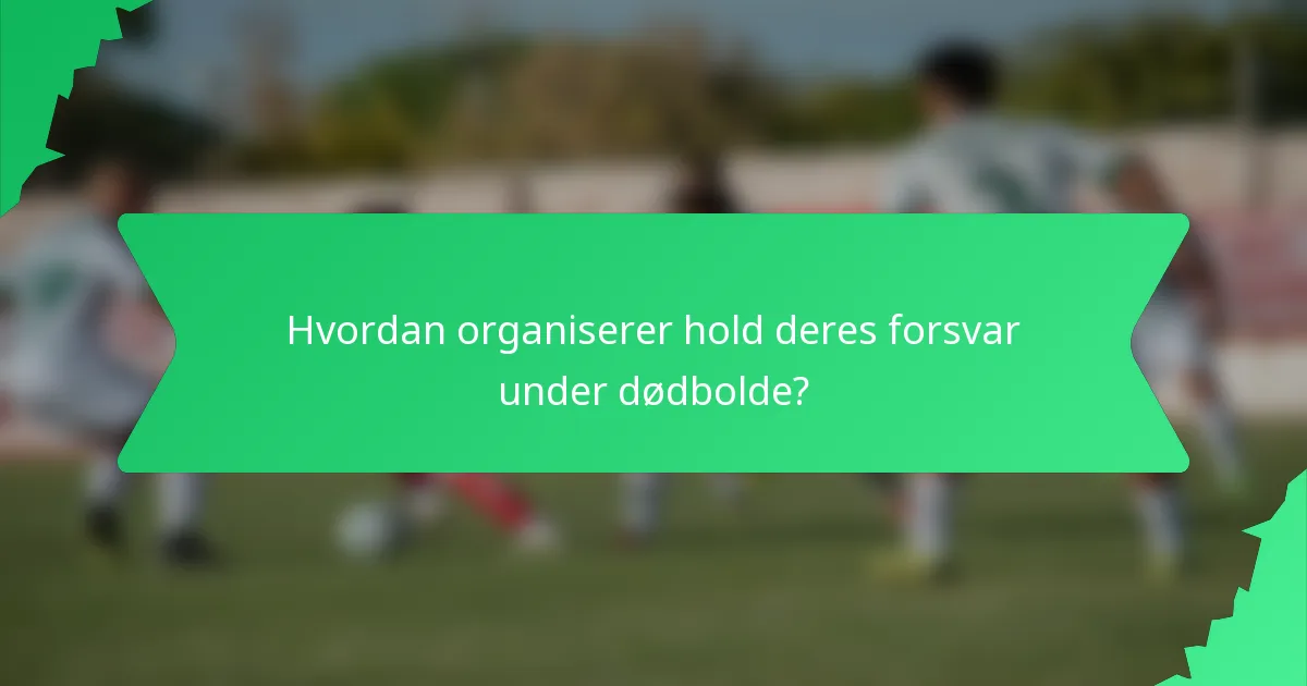 Hvordan organiserer hold deres forsvar under dødbolde?