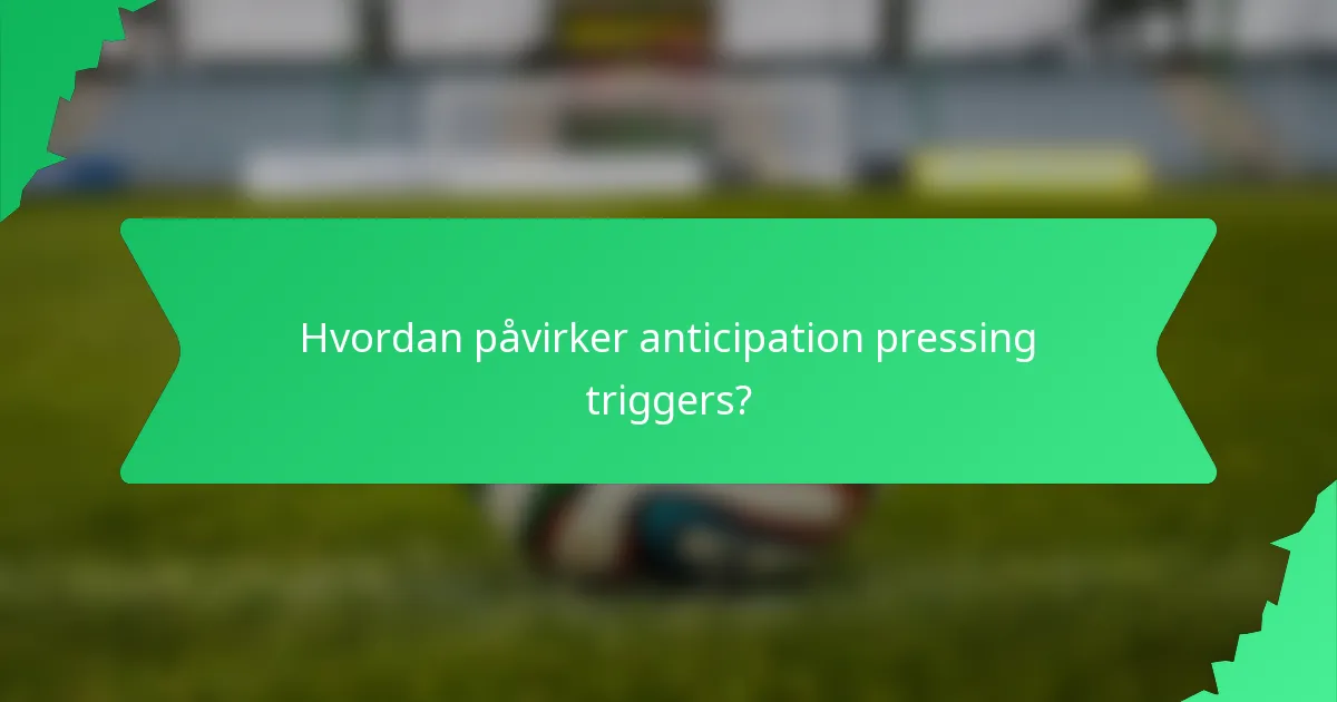 Hvordan påvirker anticipation pressing triggers?