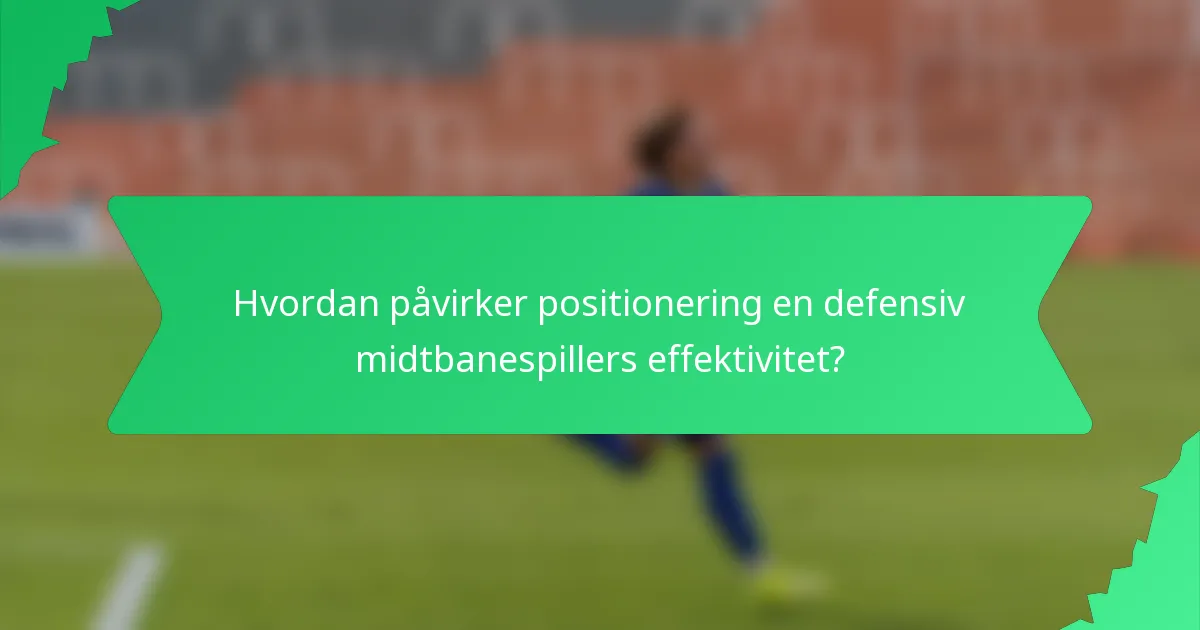Hvordan påvirker positionering en defensiv midtbanespillers effektivitet?
