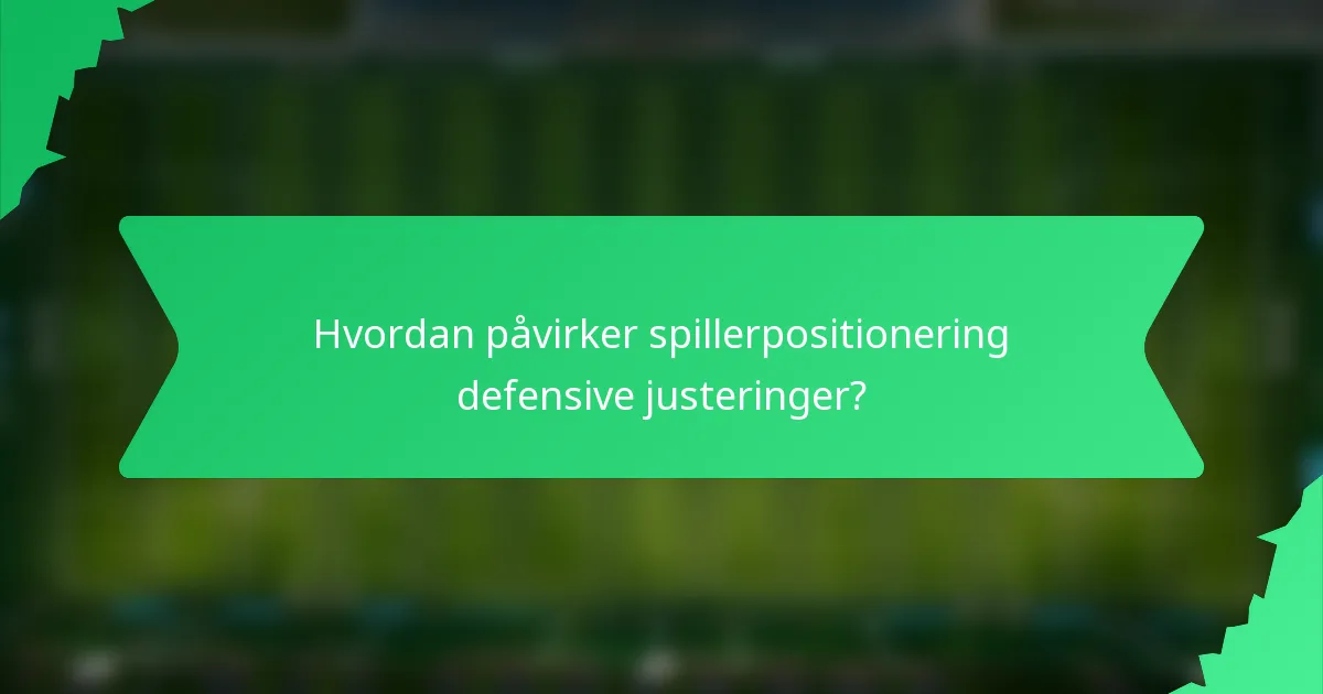 Hvordan påvirker spillerpositionering defensive justeringer?