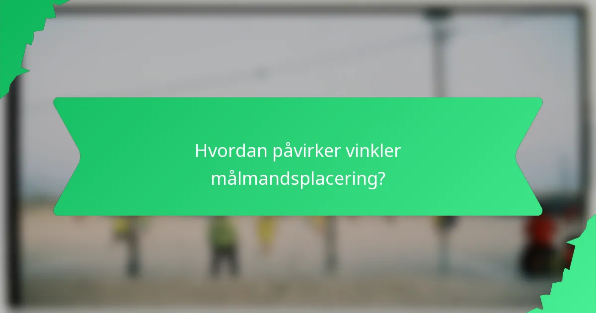 Hvordan påvirker vinkler målmandsplacering?
