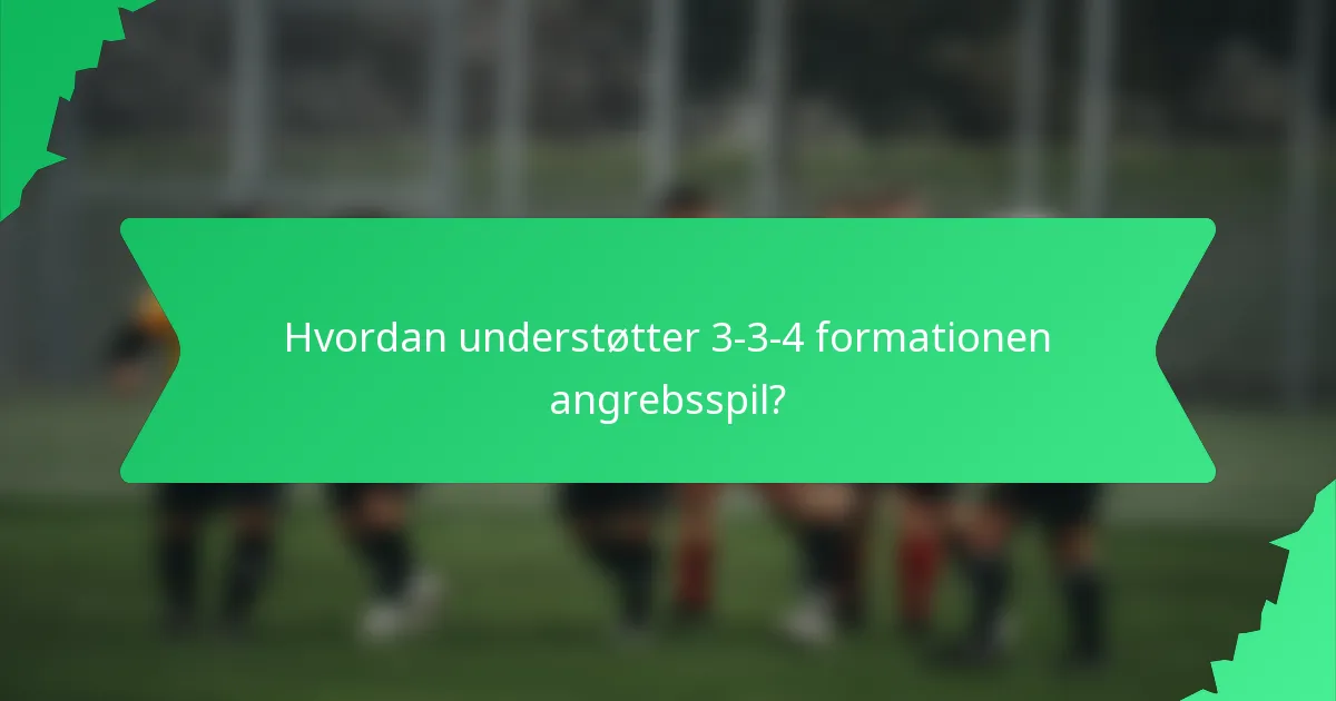 Hvordan understøtter 3-3-4 formationen angrebsspil?